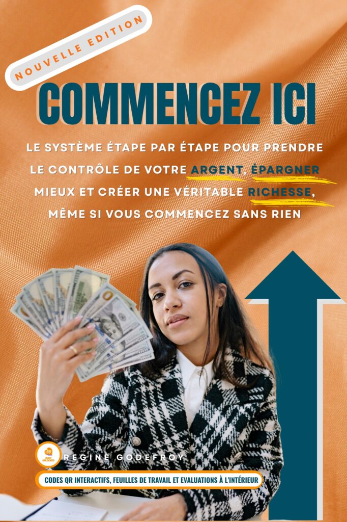 Commencez Ici : Le système étape par étape pour prendre le contrôle de votre argent, épargner mieux et créer une véritable richesse, même si vous commencez sans rien.